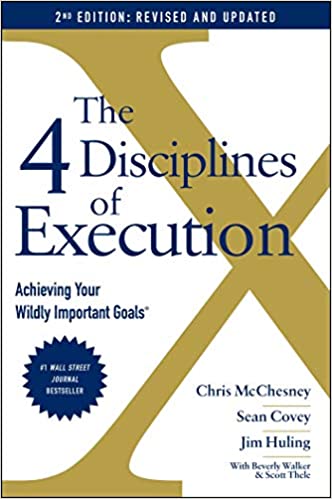 The 4 Disciplines Of Execution: Revised And Updated: Achieving Your Wildly Important Goals