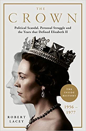 The Crown: The Official History Behind The Hit Netflix Series: Political Scandal, Personal Struggle And The Years That Defined Elizabeth Ii, 1956-1977