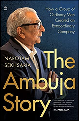 The Ambuja Story: How A Group Of Ordinary Men Created An Extraordinary Company