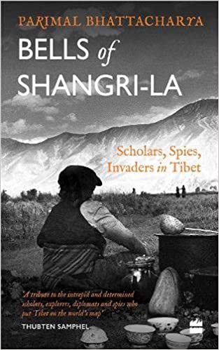 Bells Of Shangri-la: Scholars, Spies, Invaders In Tibet